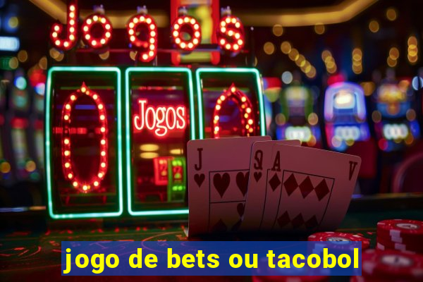 jogo de bets ou tacobol